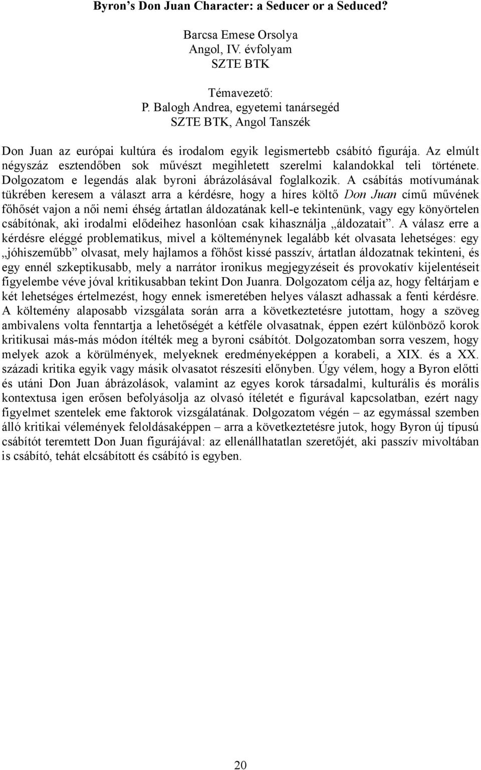 Az elmúlt négyszáz esztendőben sok művészt megihletett szerelmi kalandokkal teli története. Dolgozatom e legendás alak byroni ábrázolásával foglalkozik.