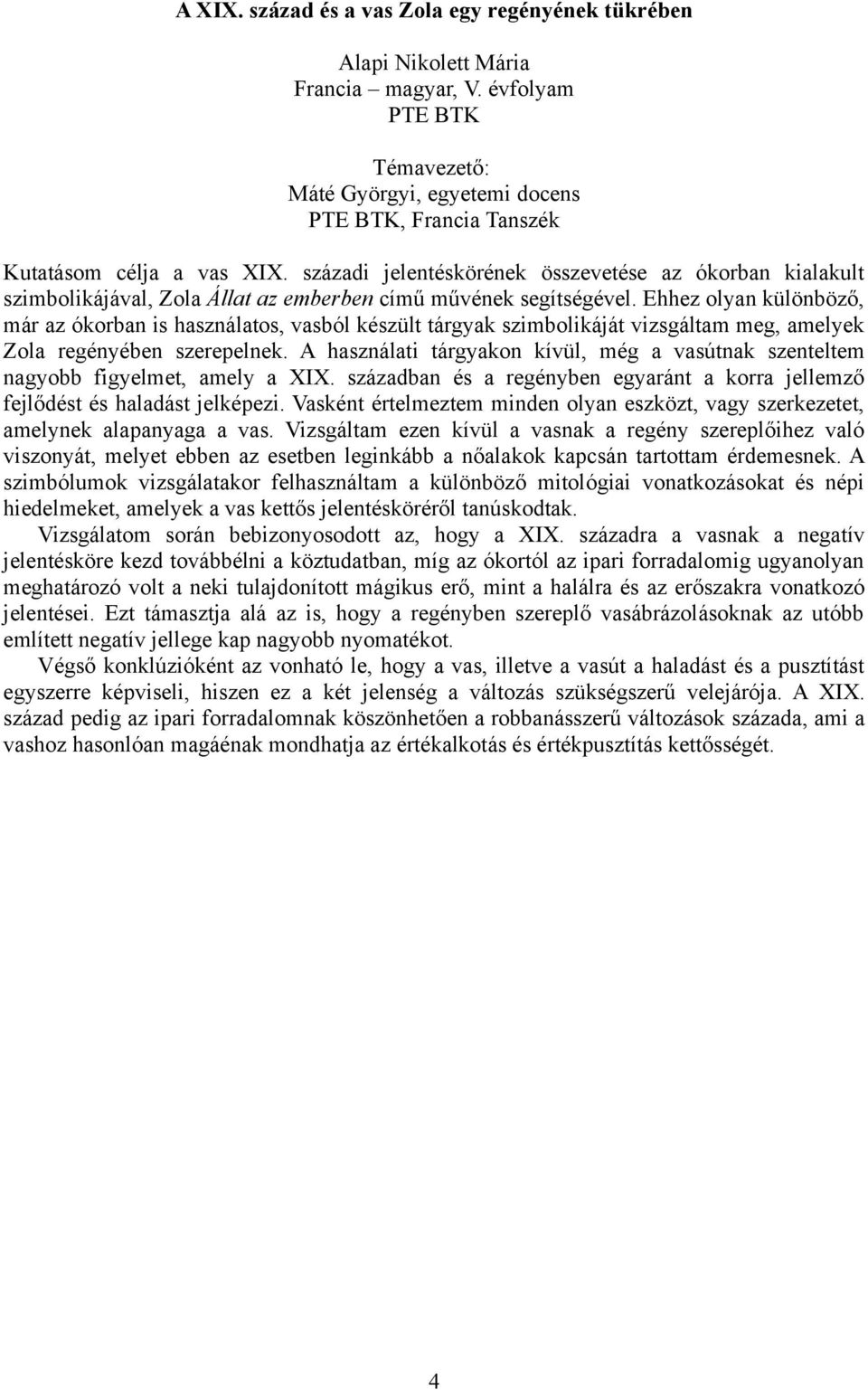 Ehhez olyan különböző, már az ókorban is használatos, vasból készült tárgyak szimbolikáját vizsgáltam meg, amelyek Zola regényében szerepelnek.