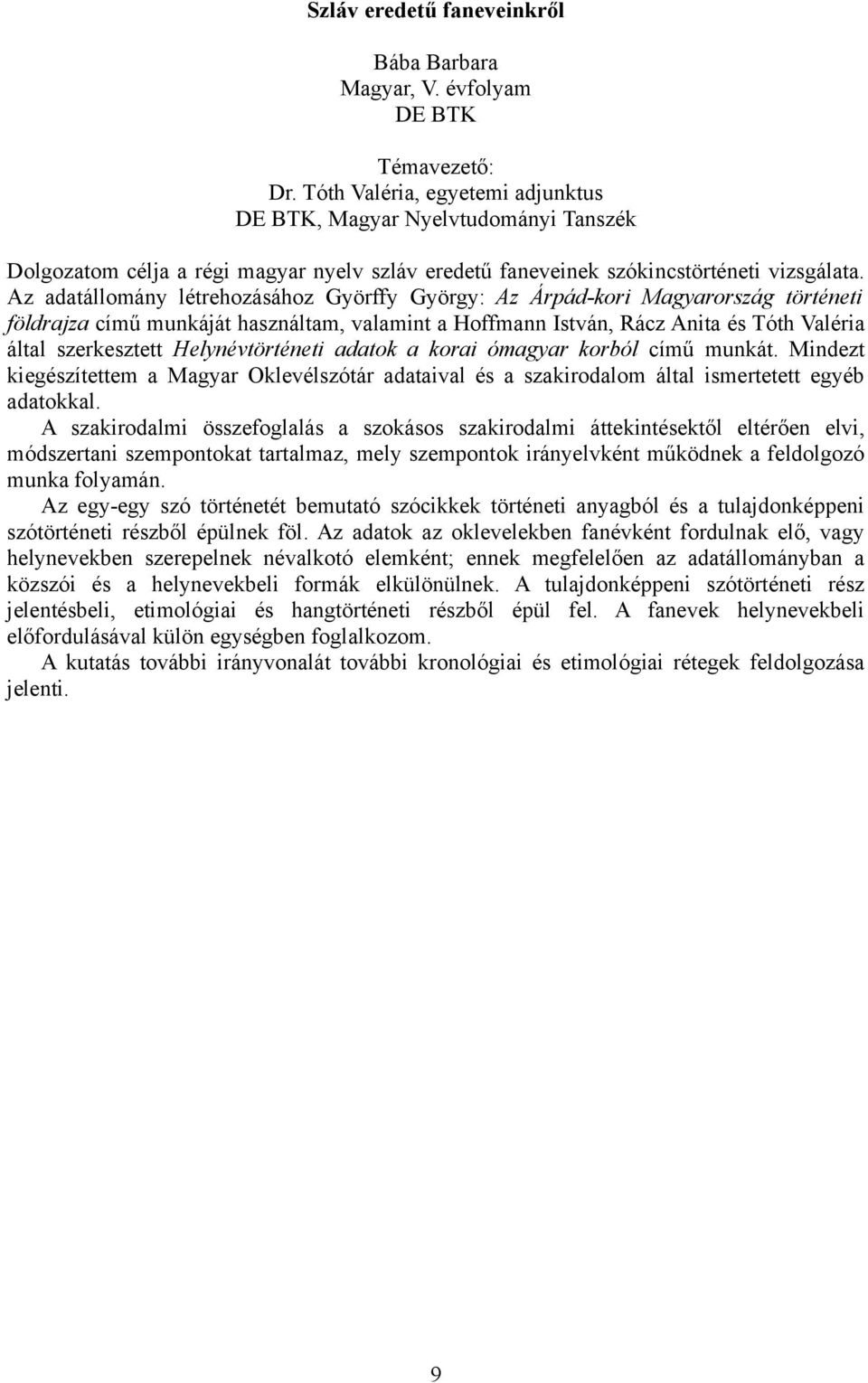 Az adatállomány létrehozásához Györffy György: Az Árpád-kori Magyarország történeti földrajza című munkáját használtam, valamint a Hoffmann István, Rácz Anita és Tóth Valéria által szerkesztett