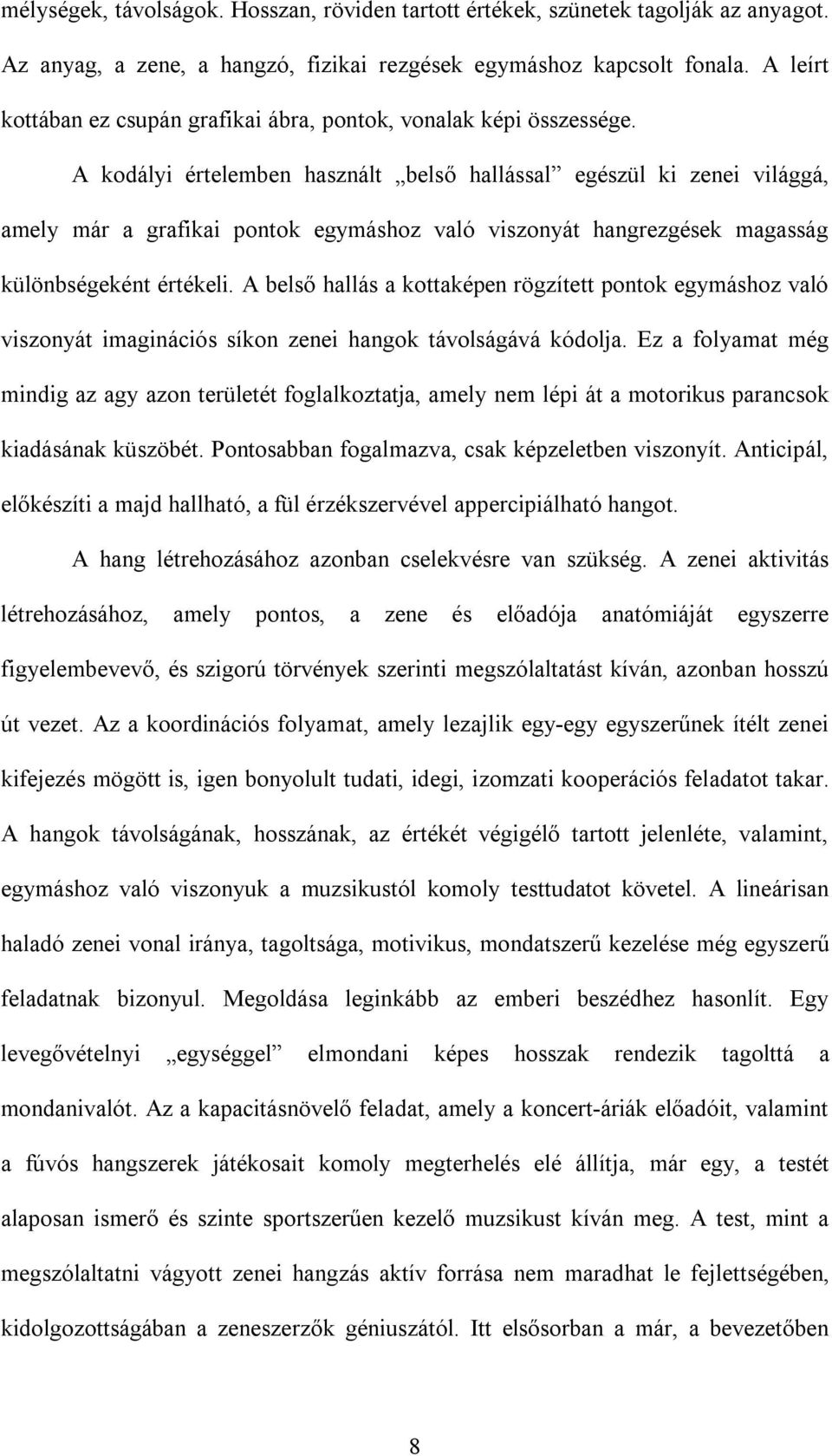 A kodályi értelemben használt belső hallással egészül ki zenei világgá, amely már a grafikai pontok egymáshoz való viszonyát hangrezgések magasság különbségeként értékeli.