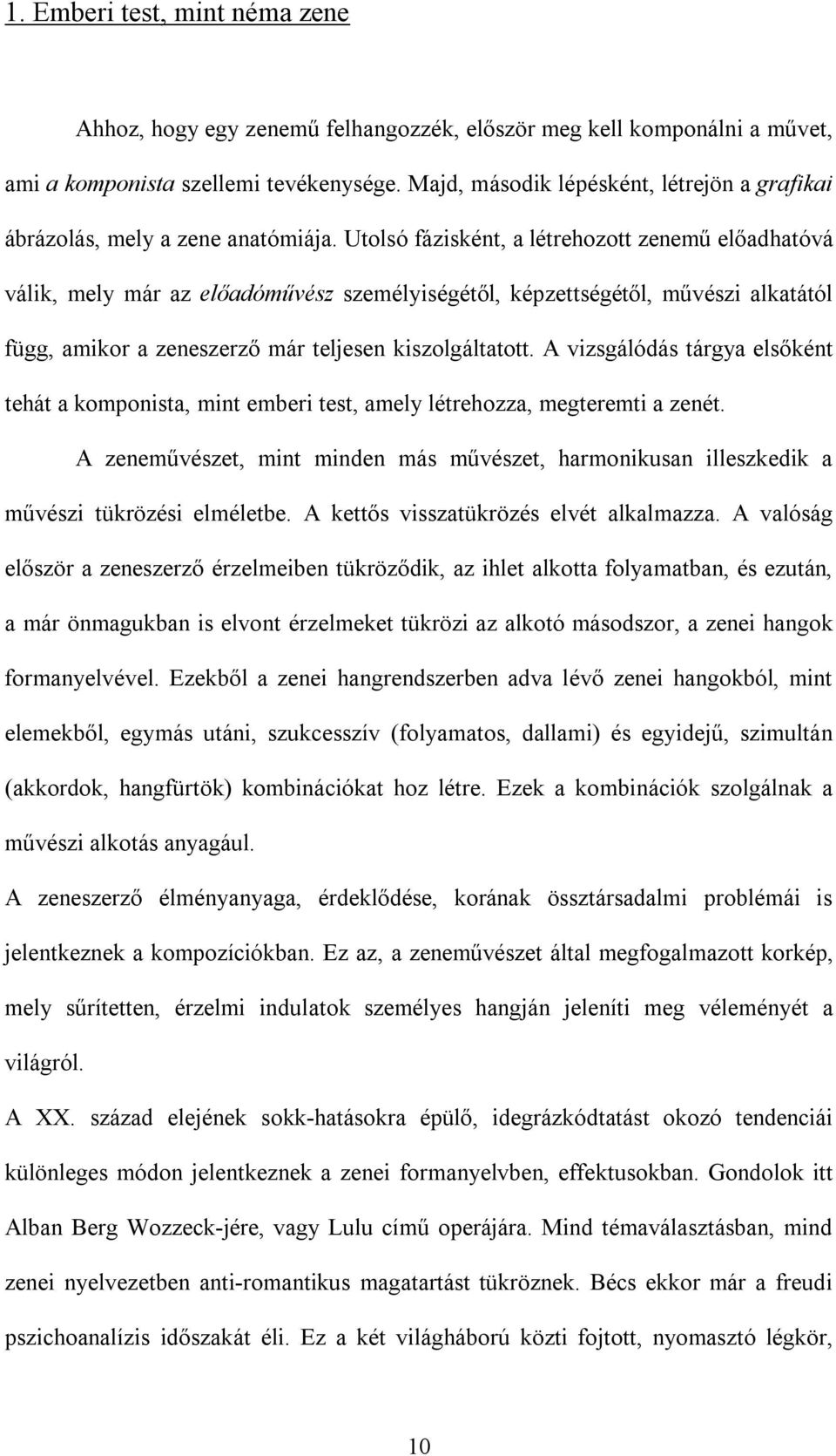 Utolsó fázisként, a létrehozott zenemű előadhatóvá válik, mely már az előadóművész személyiségétől, képzettségétől, művészi alkatától függ, amikor a zeneszerző már teljesen kiszolgáltatott.