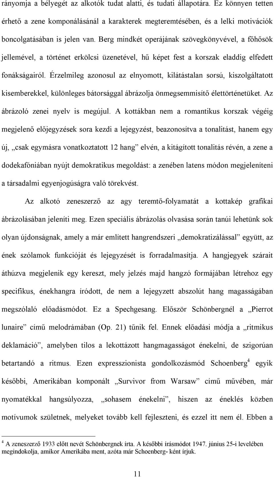 Érzelmileg azonosul az elnyomott, kilátástalan sorsú, kiszolgáltatott kisemberekkel, különleges bátorsággal ábrázolja önmegsemmisítő élettörténetüket. Az ábrázoló zenei nyelv is megújul.