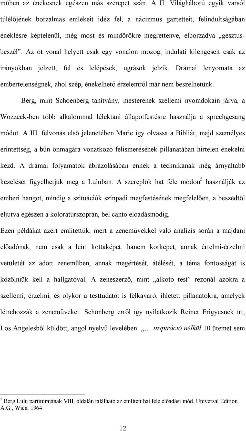 Az öt vonal helyett csak egy vonalon mozog, indulati kilengéseit csak az irányokban jelzett, fel és lelépések, ugrások jelzik.