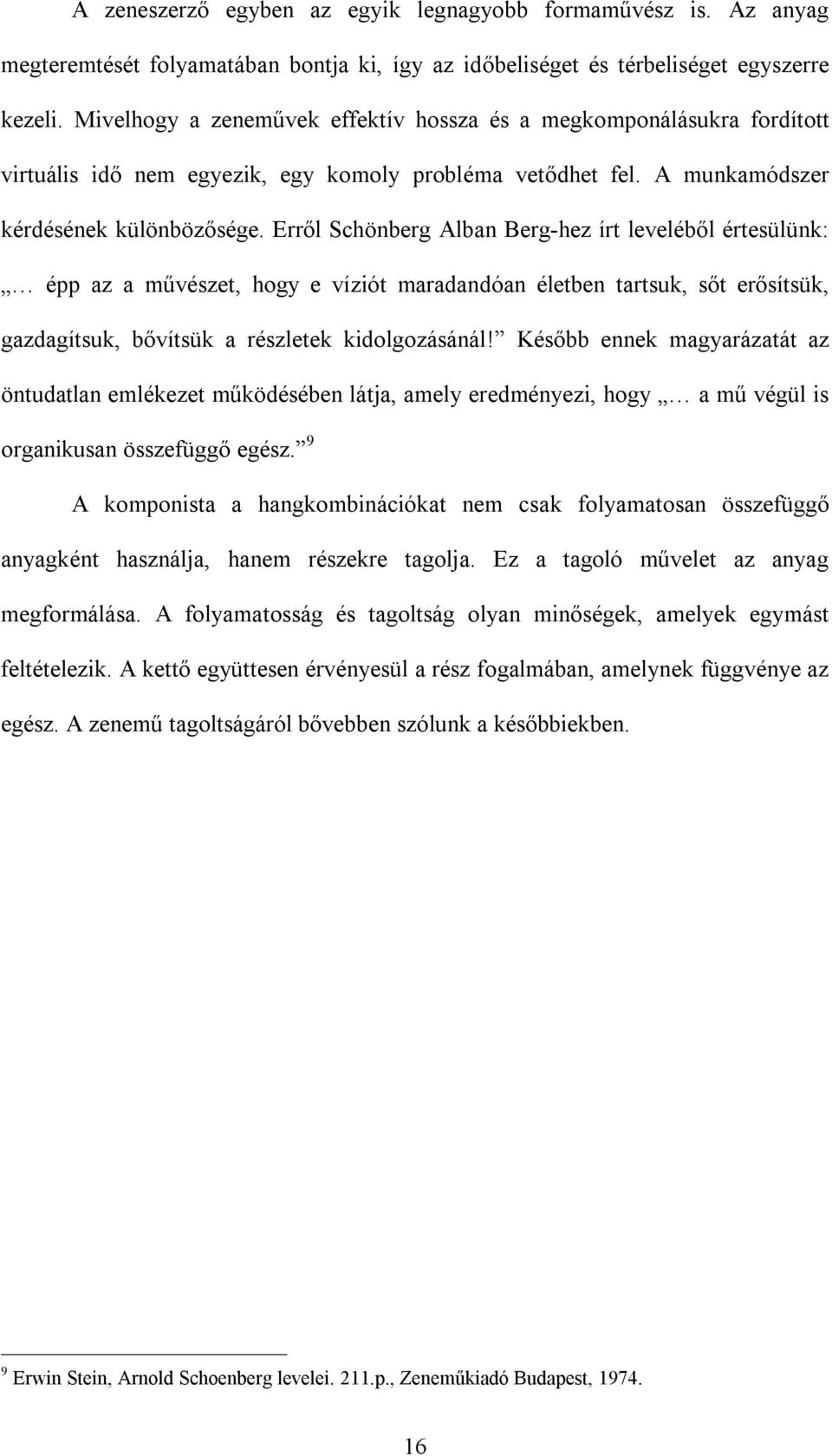 Erről Schönberg Alban Berg-hez írt leveléből értesülünk: épp az a művészet, hogy e víziót maradandóan életben tartsuk, sőt erősítsük, gazdagítsuk, bővítsük a részletek kidolgozásánál!