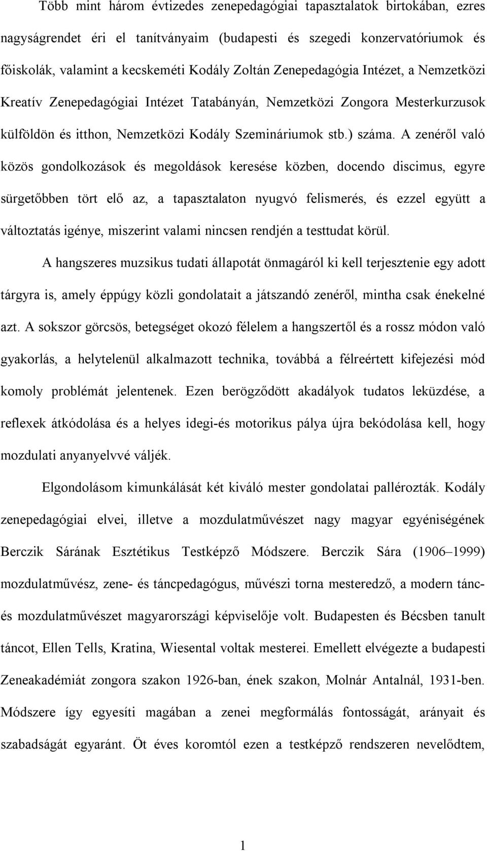 A zenéről való közös gondolkozások és megoldások keresése közben, docendo discimus, egyre sürgetőbben tört elő az, a tapasztalaton nyugvó felismerés, és ezzel együtt a változtatás igénye, miszerint