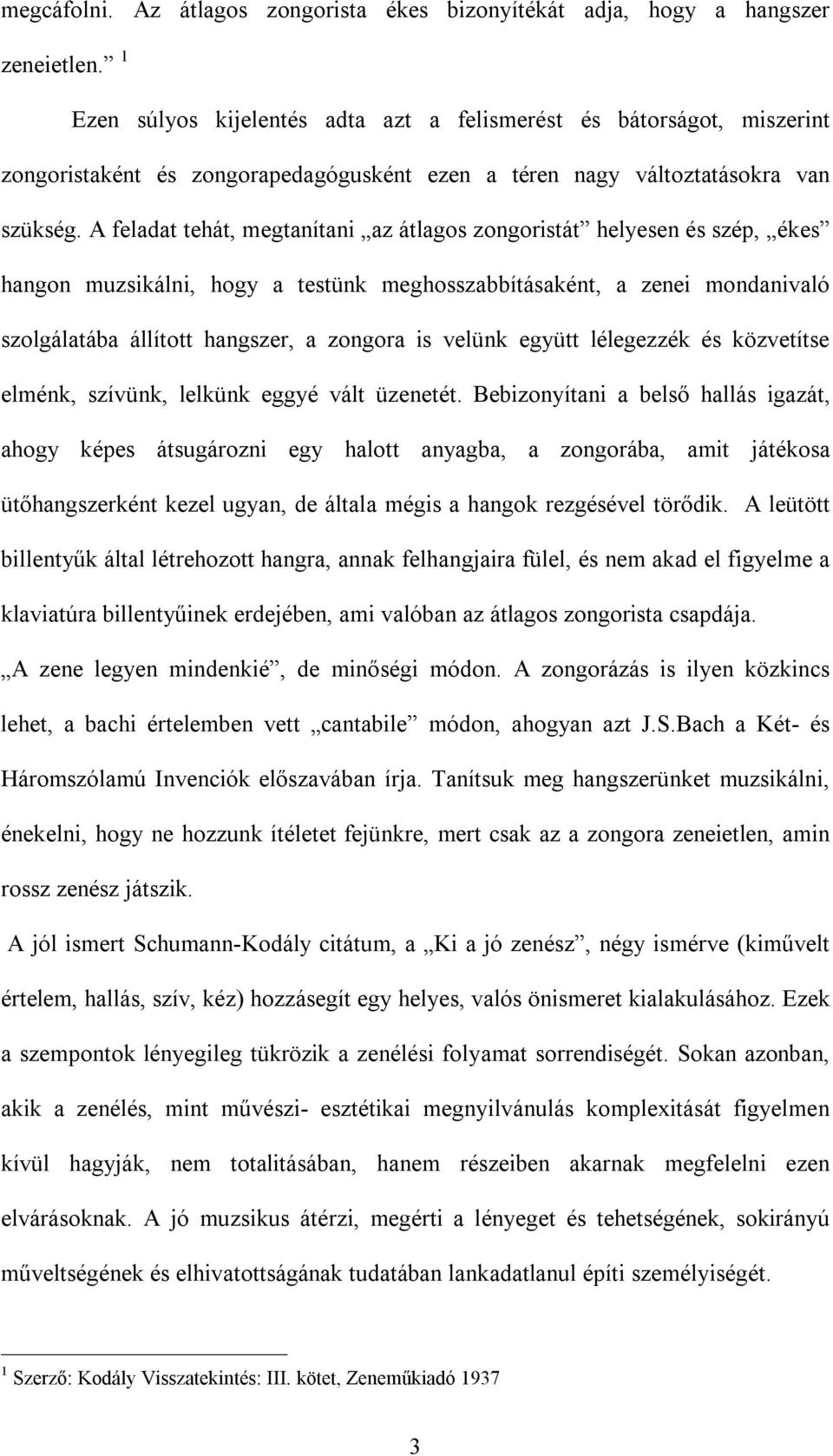 A feladat tehát, megtanítani az átlagos zongoristát helyesen és szép, ékes hangon muzsikálni, hogy a testünk meghosszabbításaként, a zenei mondanivaló szolgálatába állított hangszer, a zongora is