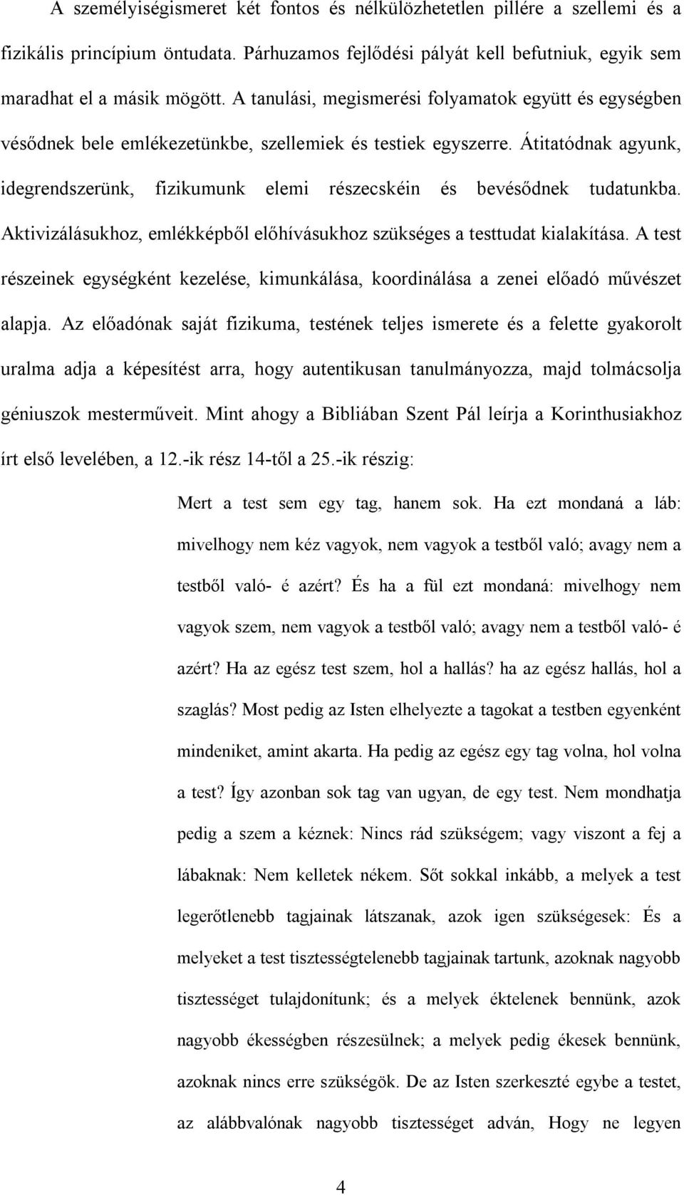 Átitatódnak agyunk, idegrendszerünk, fizikumunk elemi részecskéin és bevésődnek tudatunkba. Aktivizálásukhoz, emlékképből előhívásukhoz szükséges a testtudat kialakítása.