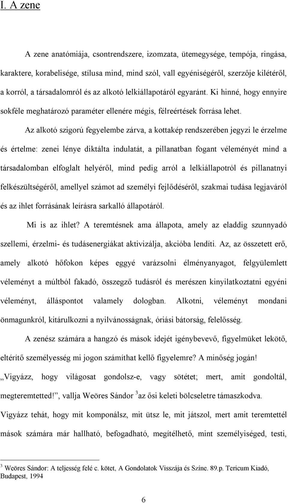 Az alkotó szigorú fegyelembe zárva, a kottakép rendszerében jegyzi le érzelme és értelme: zenei lénye diktálta indulatát, a pillanatban fogant véleményét mind a társadalomban elfoglalt helyéről, mind