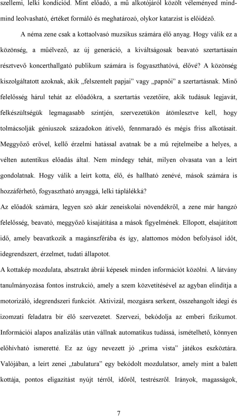 Hogy válik ez a közönség, a műélvező, az új generáció, a kiváltságosak beavató szertartásain résztvevő koncerthallgató publikum számára is fogyaszthatóvá, élővé?