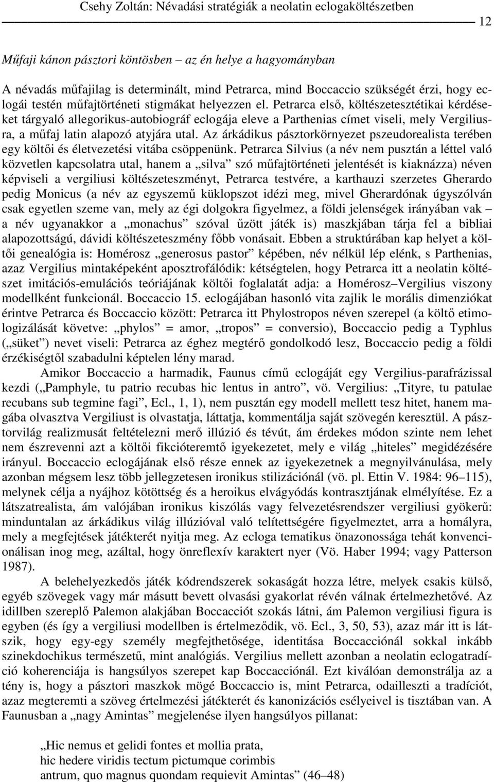 Petrarca első, költészetesztétikai kérdéseket tárgyaló allegorikus-autobiográf eclogája eleve a Parthenias címet viseli, mely Vergiliusra, a műfaj latin alapozó atyjára utal.