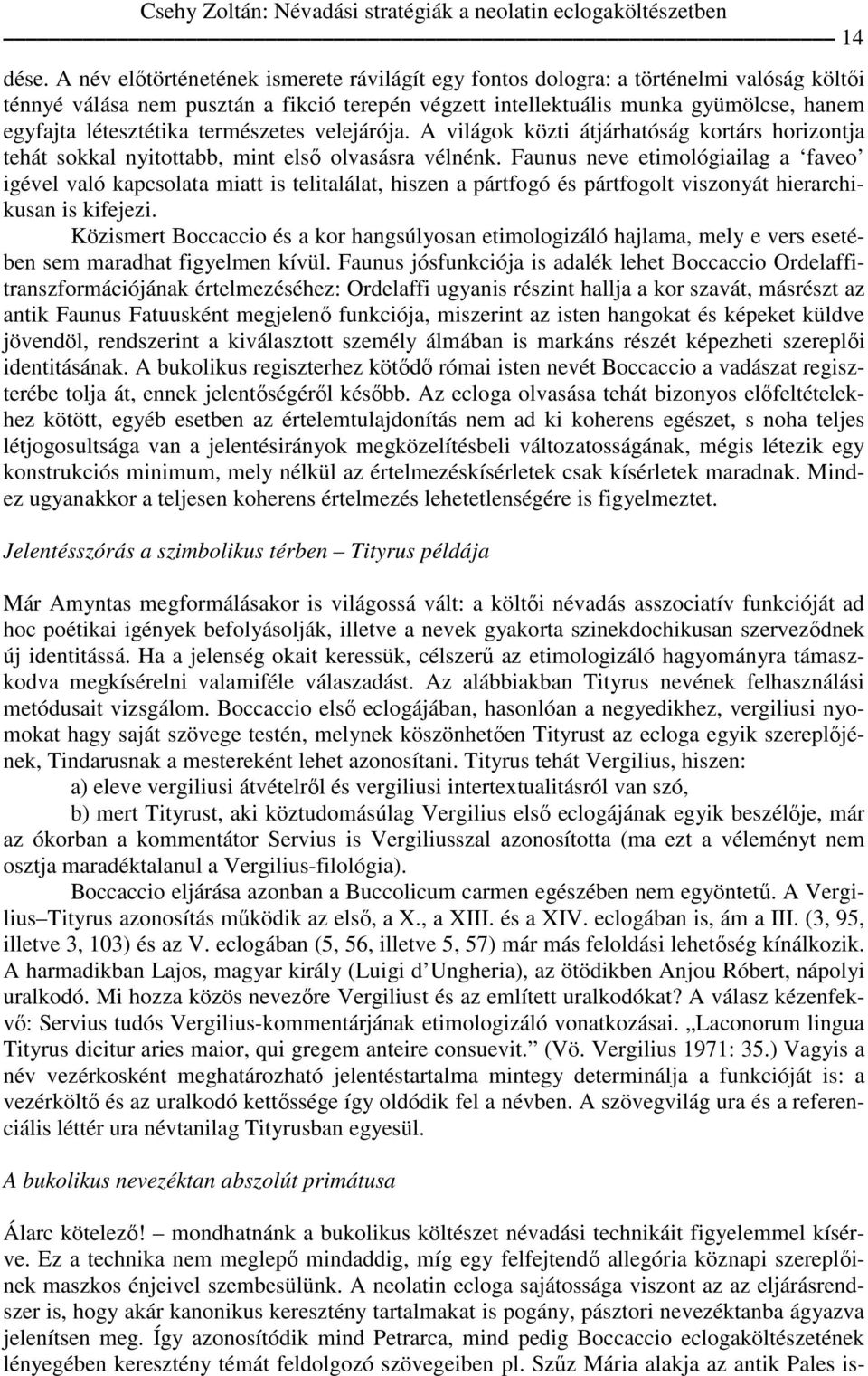 természetes velejárója. A világok közti átjárhatóság kortárs horizontja tehát sokkal nyitottabb, mint első olvasásra vélnénk.