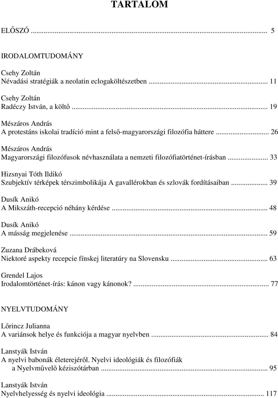 .. 33 Hizsnyai Tóth Ildikó Szubjektív térképek térszimbolikája A gavallérokban és szlovák fordításaiban... 39 Dusík Anikó A Mikszáth-recepció néhány kérdése... 48 Dusík Anikó A másság megjelenése.