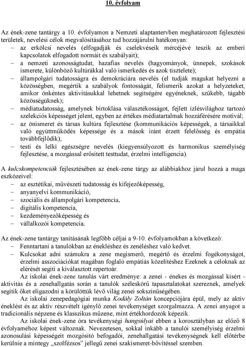 az emberi kapcsolatok elfogadott normáit és szabályait); a nemzeti azonosságtudat, hazafias nevelés (hagyományok, ünnepek, szokások ismerete, különböző kultúrákkal való ismerkedés és azok