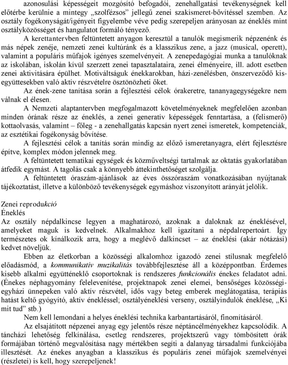 A kerettantervben feltüntetett anyagon keresztül a tanulók megismerik népzenénk és más népek zenéje, nemzeti zenei kultúránk és a klasszikus zene, a jazz (musical, operett), valamint a populáris