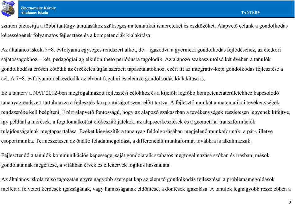 Az alapozó szakasz utolsó két évében a tanulók gondolkodása erősen kötődik az érzékelés útján szerzett tapasztalatokhoz, ezért itt az integratív-képi gondolkodás fejlesztése a cél. A 7 8.