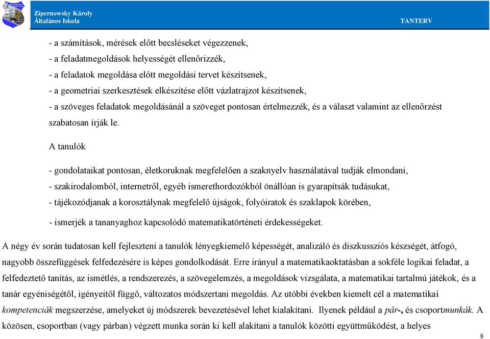 A tanulók - gondolataikat pontosan, életkoruknak megfelelően a szaknyelv használatával tudják elmondani, - szakirodalomból, internetről, egyéb ismerethordozókból önállóan is gyarapítsák tudásukat, -