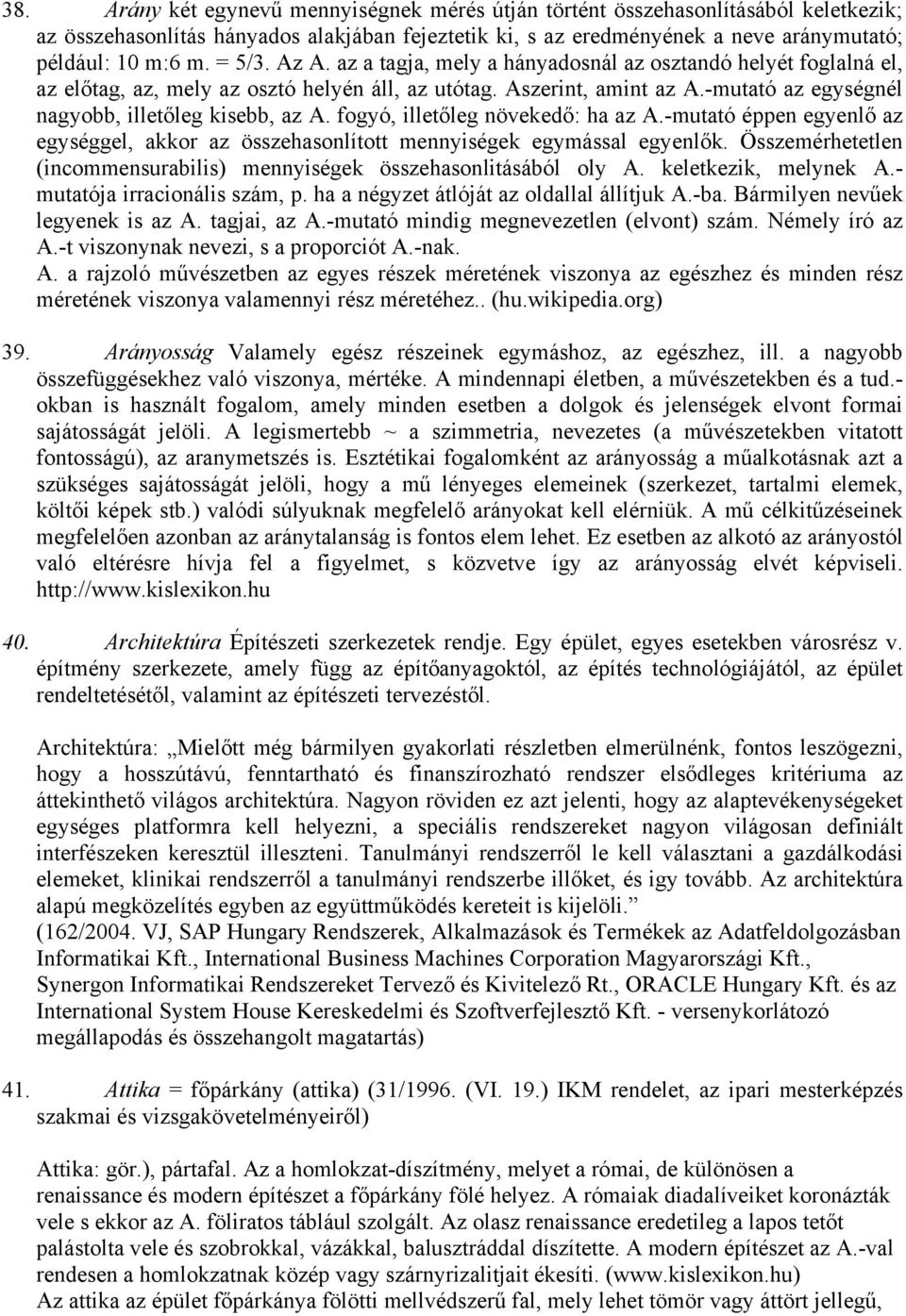 -mutató az egységnél nagyobb, illetőleg kisebb, az A. fogyó, illetőleg növekedő: ha az A.-mutató éppen egyenlő az egységgel, akkor az összehasonlított mennyiségek egymással egyenlők.