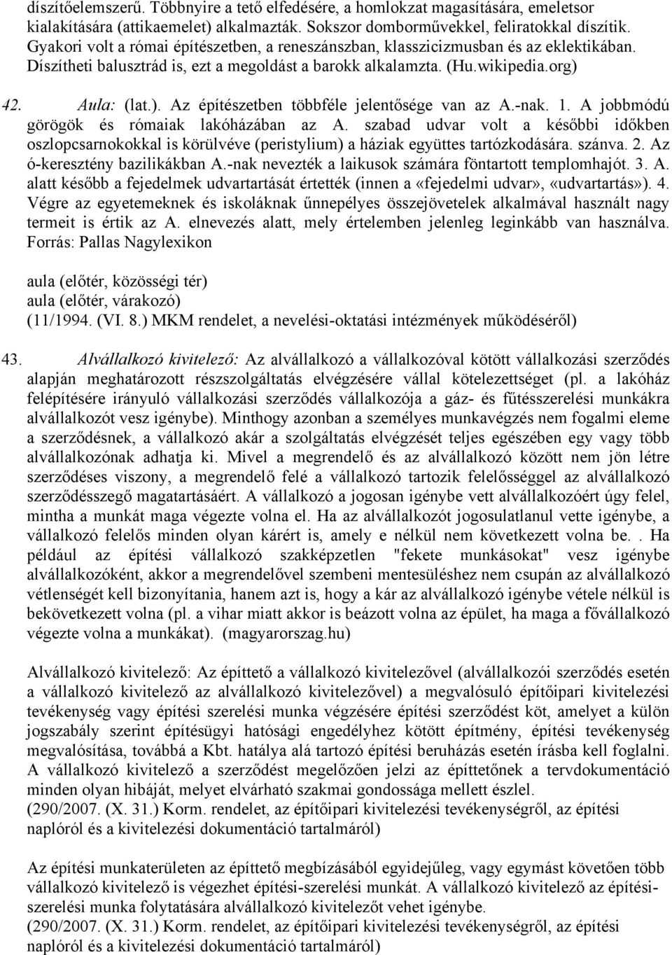 42. Aula: (lat.). Az építészetben többféle jelentősége van az A.-nak. 1. A jobbmódú görögök és rómaiak lakóházában az A.