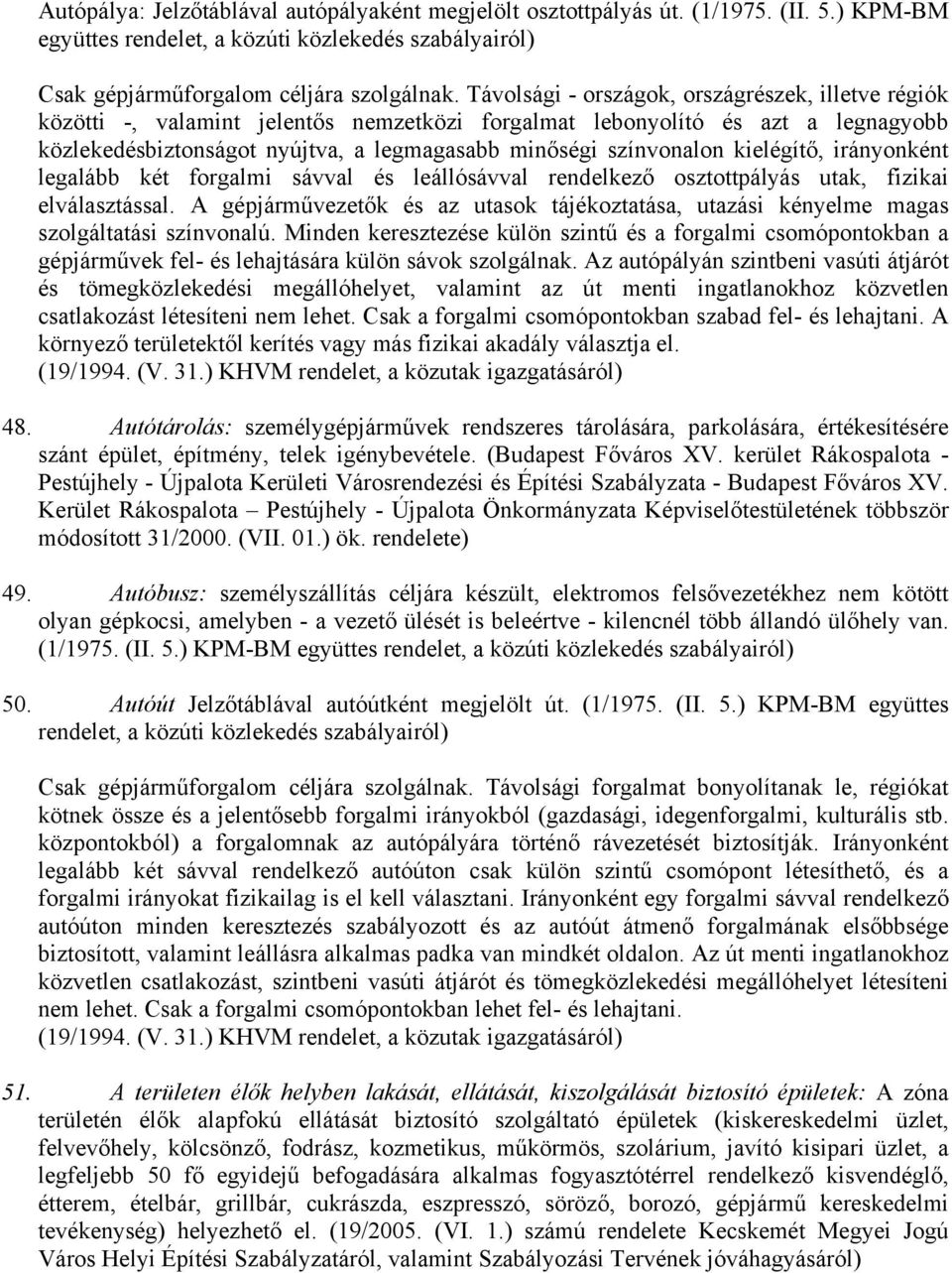 kielégítő, irányonként legalább két forgalmi sávval és leállósávval rendelkező osztottpályás utak, fizikai elválasztással.