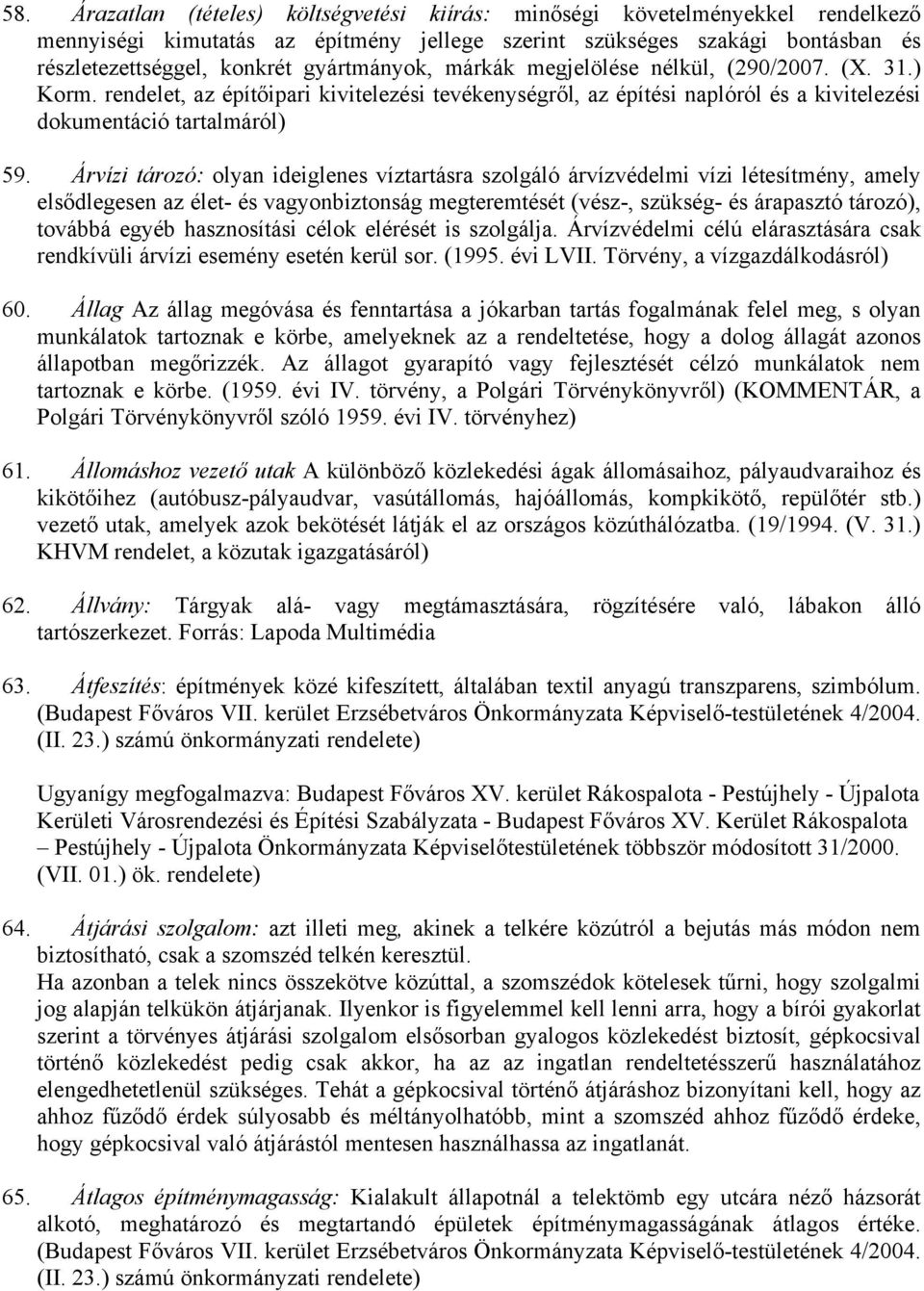 Árvízi tározó: olyan ideiglenes víztartásra szolgáló árvízvédelmi vízi létesítmény, amely elsődlegesen az élet- és vagyonbiztonság megteremtését (vész-, szükség- és árapasztó tározó), továbbá egyéb