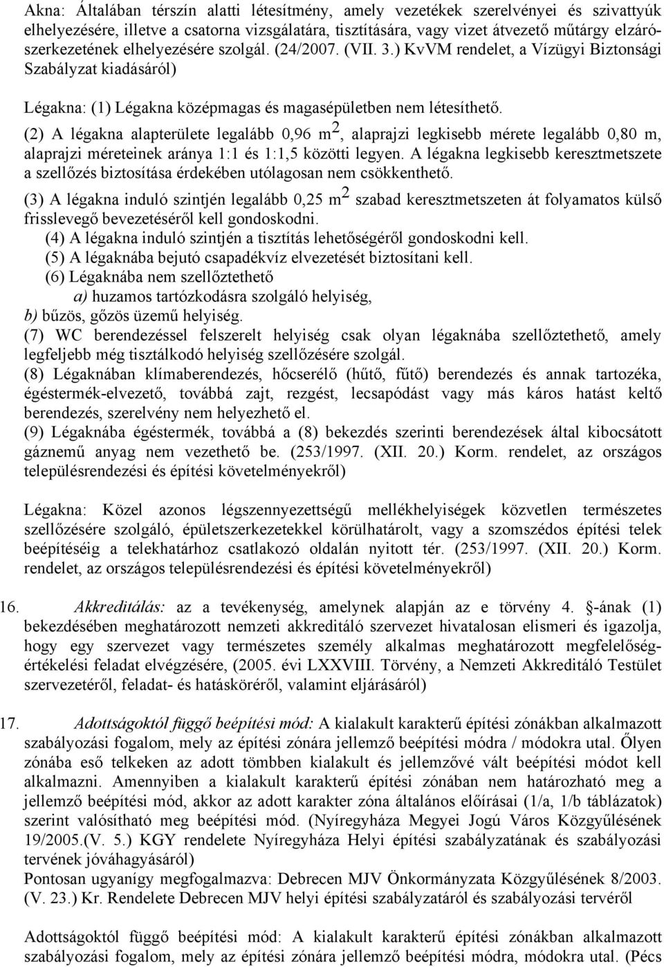 (2) A légakna alapterülete legalább 0,96 m 2, alaprajzi legkisebb mérete legalább 0,80 m, alaprajzi méreteinek aránya 1:1 és 1:1,5 közötti legyen.