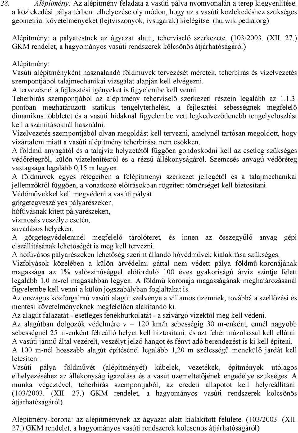 ) GKM rendelet, a hagyományos vasúti rendszerek kölcsönös átjárhatóságáról) Alépítmény: Vasúti alépítményként használandó földművek tervezését méretek, teherbírás és vízelvezetés szempontjából