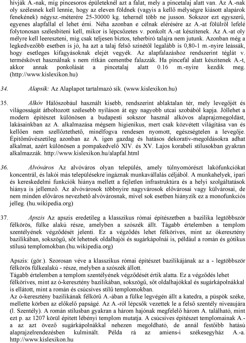 Sokszor ezt egyszerű, egyenes alapfallal el lehet érni. Néha azonban e célnak elérésére az A.-at fölülről lefelé folytonosan szélesbíteni kell, mikor is lépcsőzetes v. ponkolt A.-at készítenek. Az A.