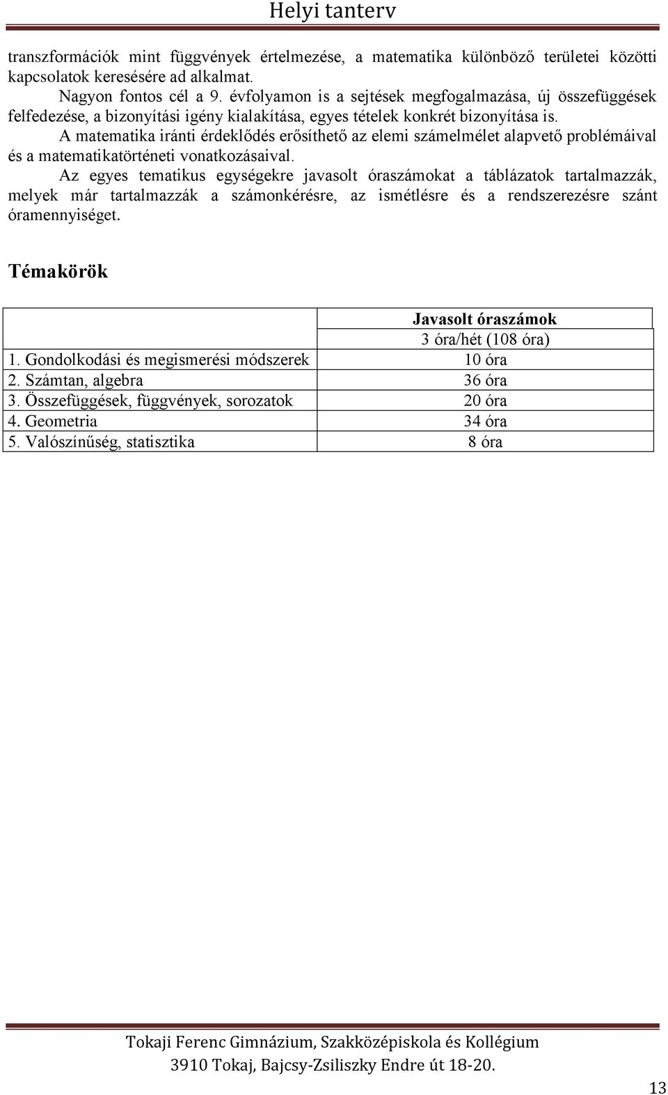 A matematika iránti érdeklődés erősíthető az elemi számelmélet alapvető problémáival és a matematikatörténeti vonatkozásaival.