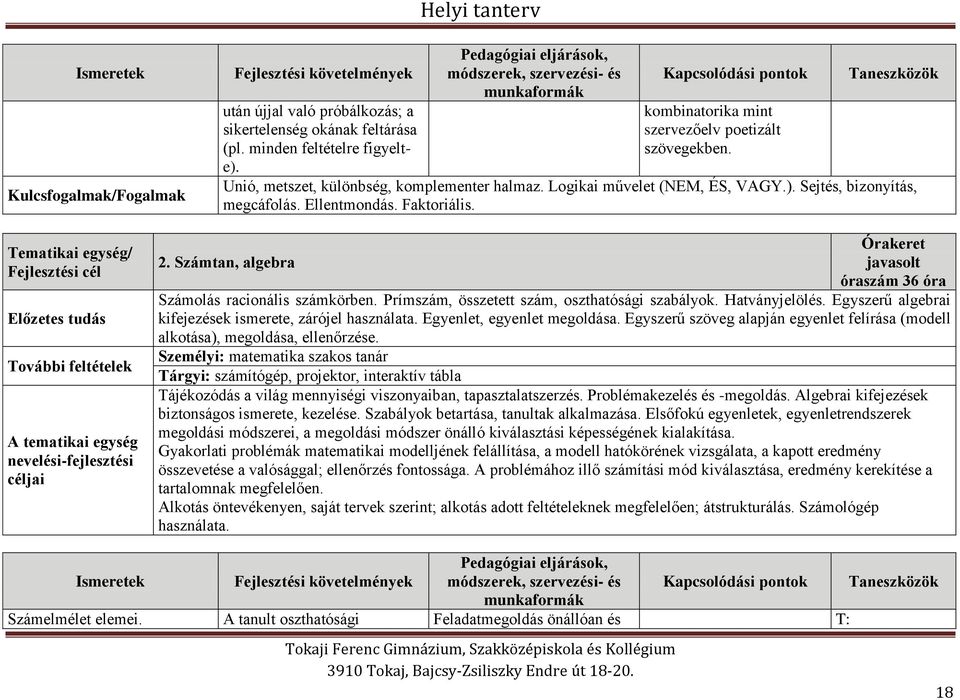 Tematikai egység/ Fejlesztési cél Előzetes tudás További feltételek A tematikai egység nevelési-fejlesztési céljai Órakeret 2. Számtan, algebra javasolt óraszám 36 óra Számolás racionális számkörben.