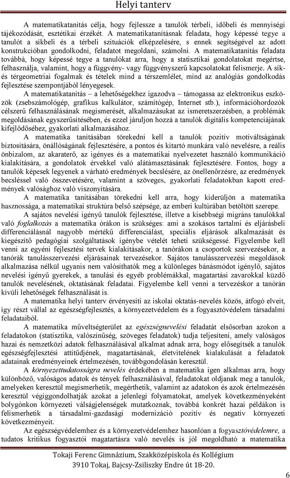 A matematikatanítás feladata továbbá, hogy képessé tegye a tanulókat arra, hogy a statisztikai gondolatokat megértse, felhasználja, valamint, hogy a függvény- vagy függvényszerű kapcsolatokat