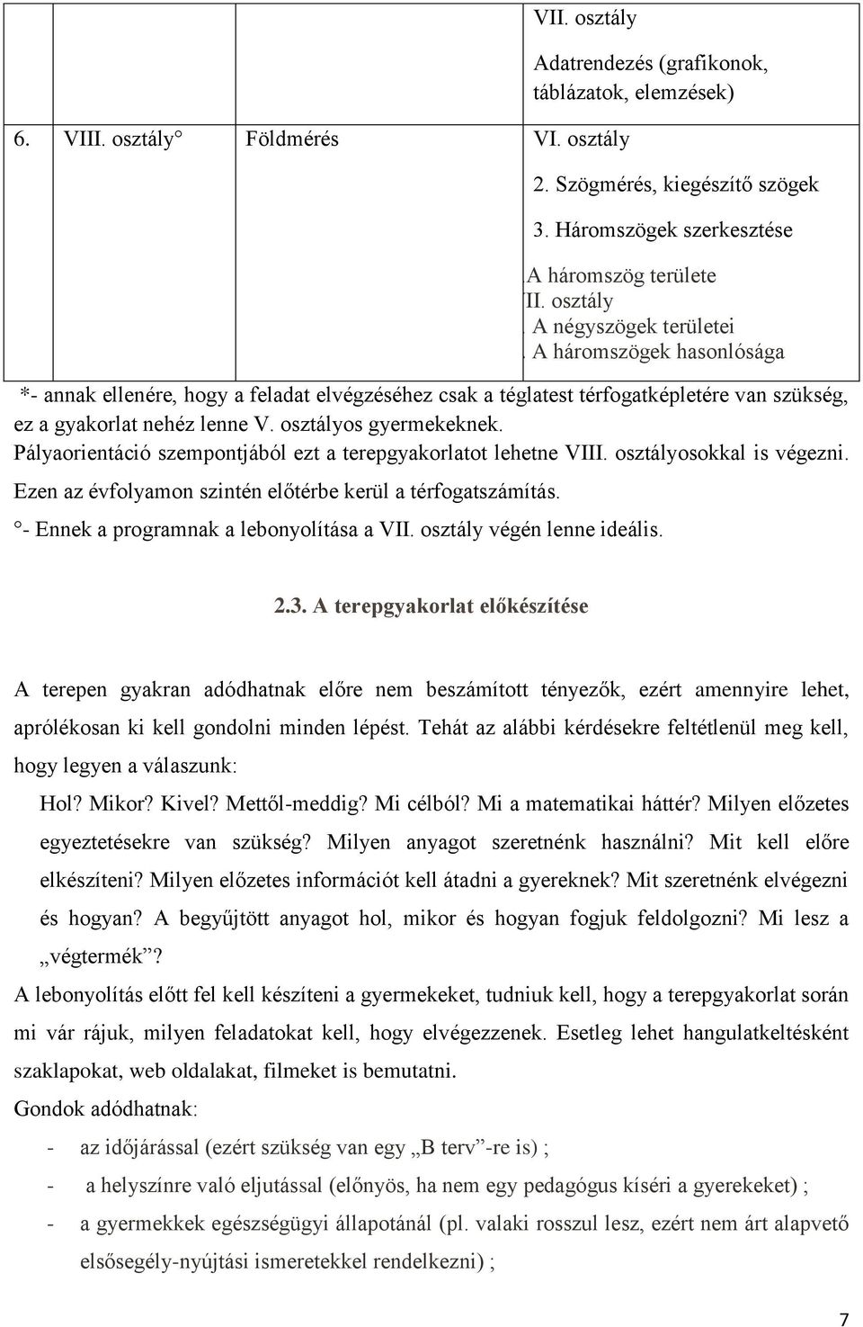 Pályaorientáció szempontjából ezt a terepgyakorlatot lehetne VIII. osztályosokkal is végezni. Ezen az évfolyamon szintén előtérbe kerül a térfogatszámítás. - Ennek a programnak a lebonyolítása a VII.