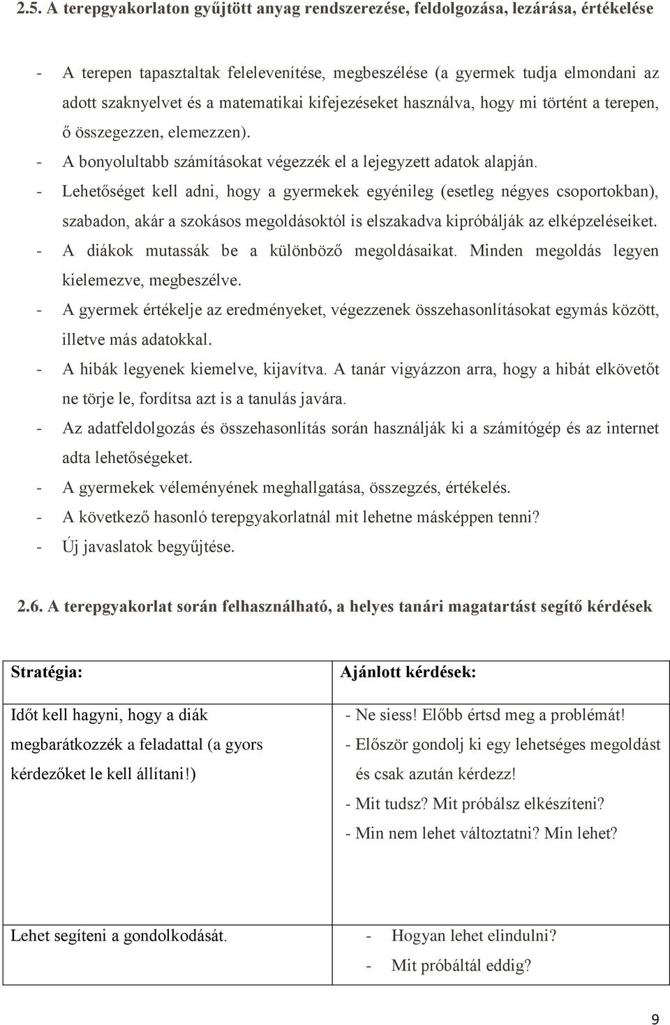 - Lehetőséget kell adni, hogy a gyermekek egyénileg (esetleg négyes csoportokban), szabadon, akár a szokásos megoldásoktól is elszakadva kipróbálják az elképzeléseiket.