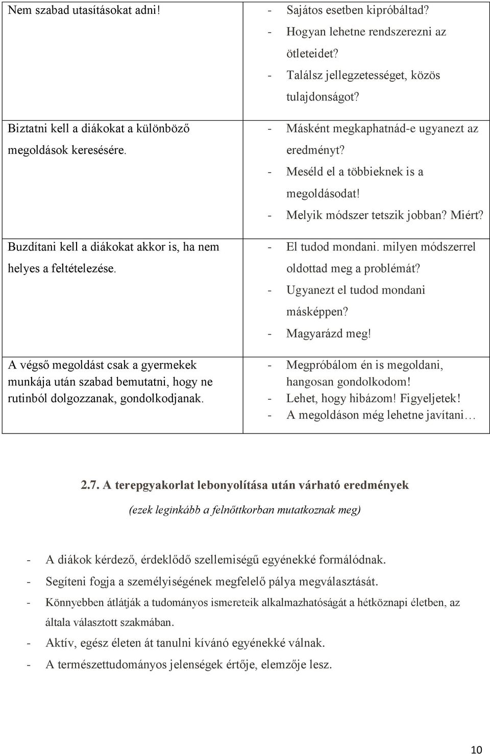 A végső megoldást csak a gyermekek munkája után szabad bemutatni, hogy ne rutinból dolgozzanak, gondolkodjanak. - Másként megkaphatnád-e ugyanezt az eredményt?