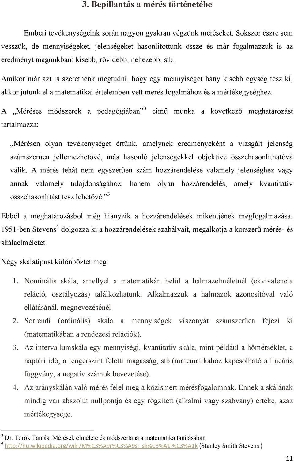 Amikor már azt is szeretnénk megtudni, hogy egy mennyiséget hány kisebb egység tesz ki, akkor jutunk el a matematikai értelemben vett mérés fogalmához és a mértékegységhez.