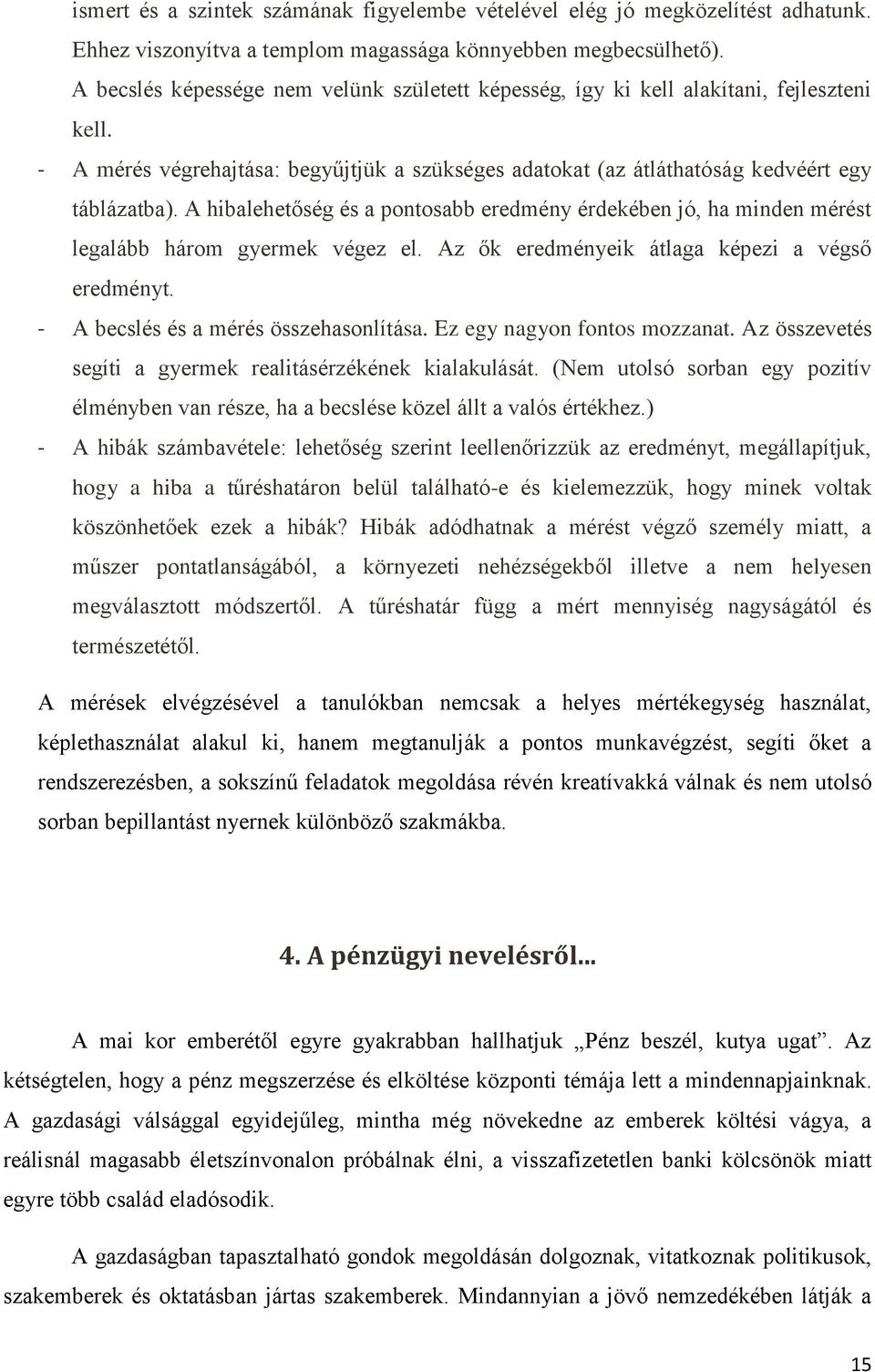 A hibalehetőség és a pontosabb eredmény érdekében jó, ha minden mérést legalább három gyermek végez el. Az ők eredményeik átlaga képezi a végső eredményt. - A becslés és a mérés összehasonlítása.