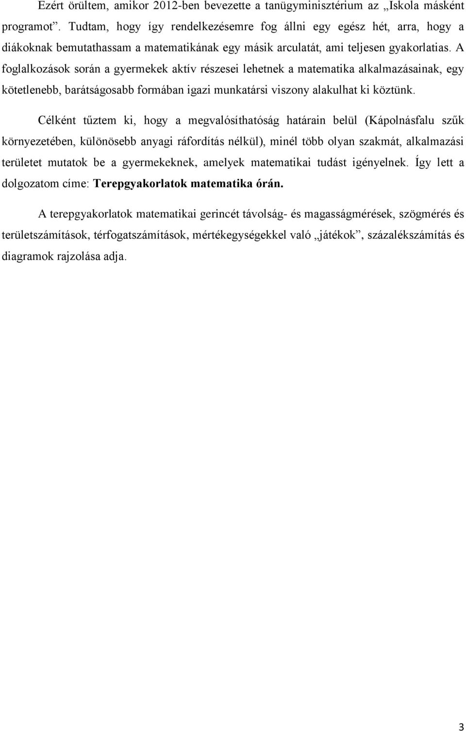 A foglalkozások során a gyermekek aktív részesei lehetnek a matematika alkalmazásainak, egy kötetlenebb, barátságosabb formában igazi munkatársi viszony alakulhat ki köztünk.