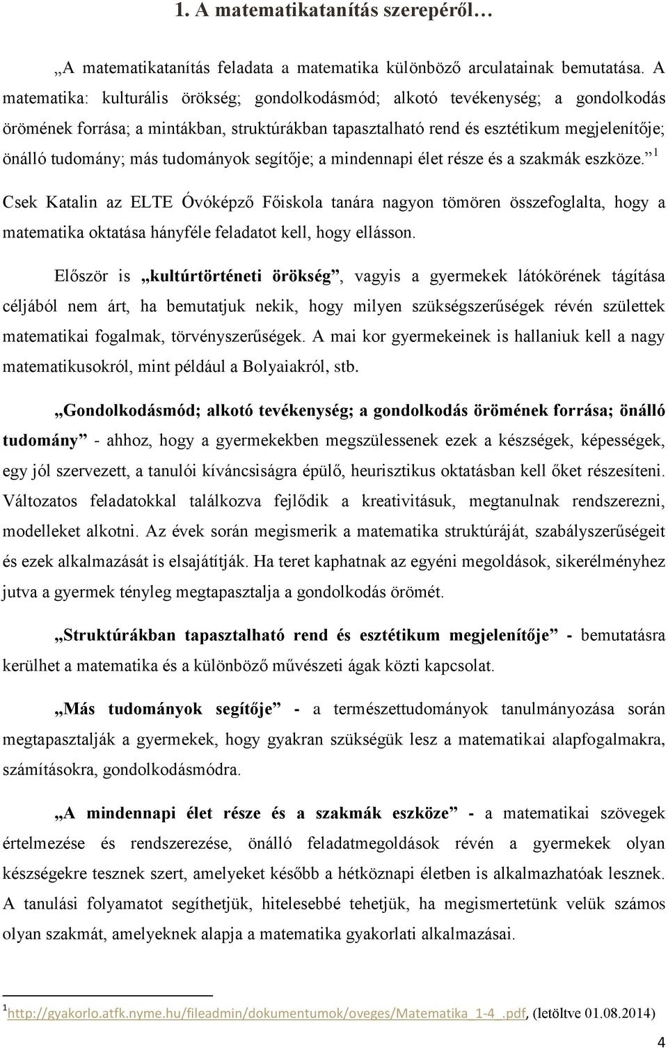 tudományok segítője; a mindennapi élet része és a szakmák eszköze.