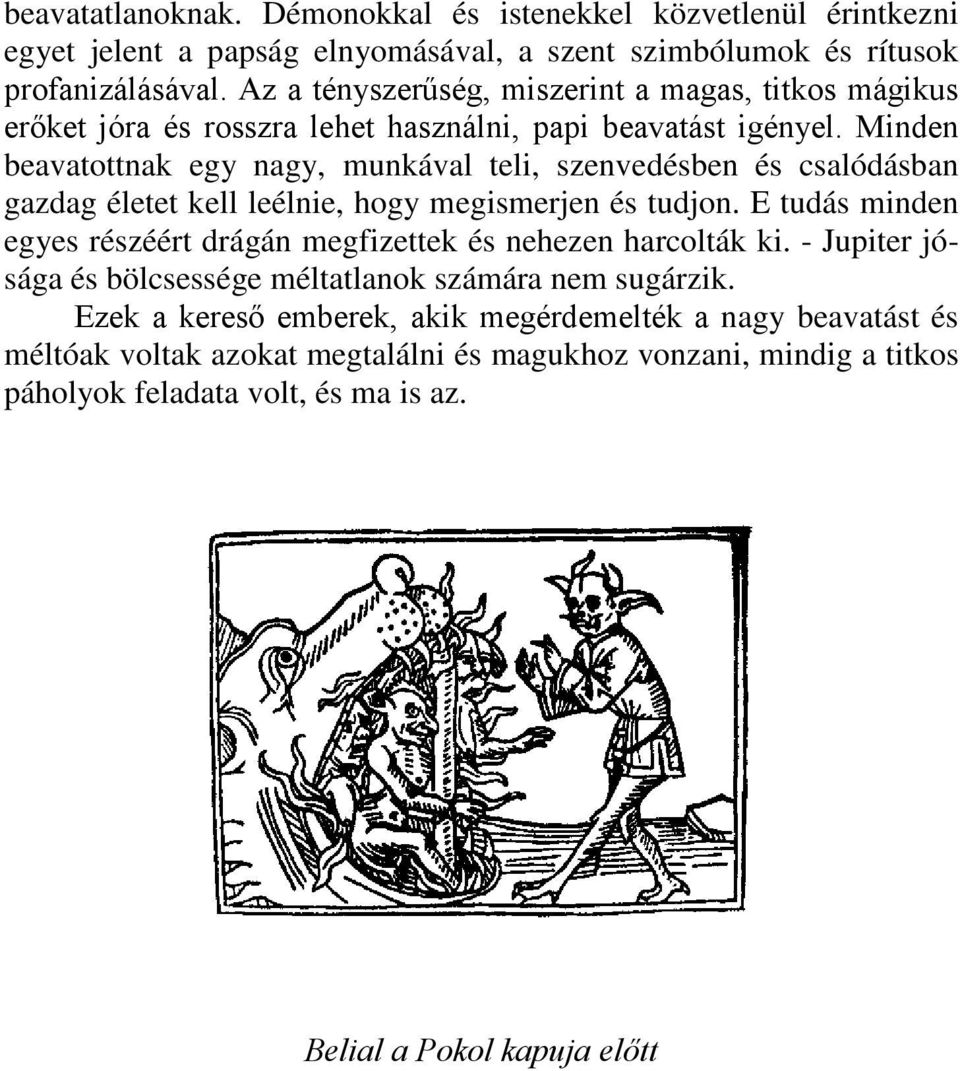 Minden beavatottnak egy nagy, munkával teli, szenvedésben és csalódásban gazdag életet kell leélnie, hogy megismerjen és tudjon.