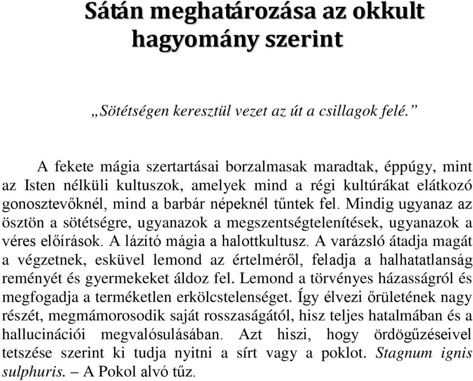 Mindig ugyanaz az ösztön a sötétségre, ugyanazok a megszentségtelenítések, ugyanazok a véres előírások. A lázító mágia a halottkultusz.