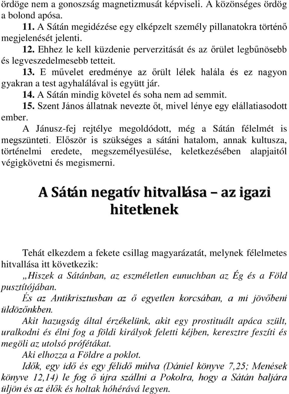 A Sátán mindig követel és soha nem ad semmit. 15. Szent János állatnak nevezte őt, mivel lénye egy elállatiasodott ember. A Jánusz-fej rejtélye megoldódott, még a Sátán félelmét is megszünteti.