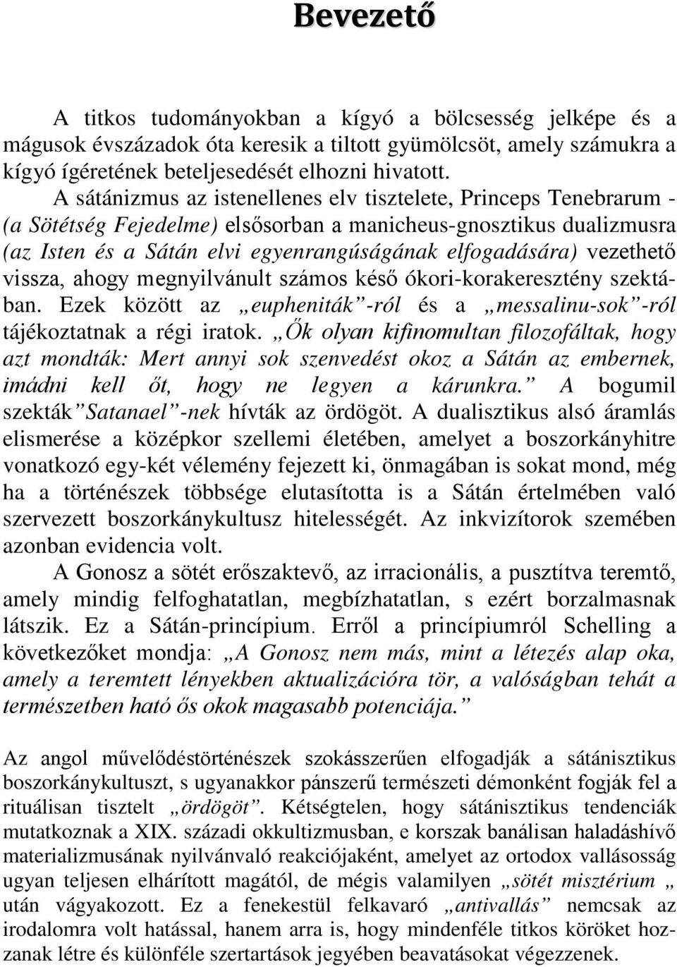 vezethető vissza, ahogy megnyilvánult számos késő ókori-korakeresztény szektában. Ezek között az eupheniták -ról és a messalinu-sok -ról tájékoztatnak a régi iratok.