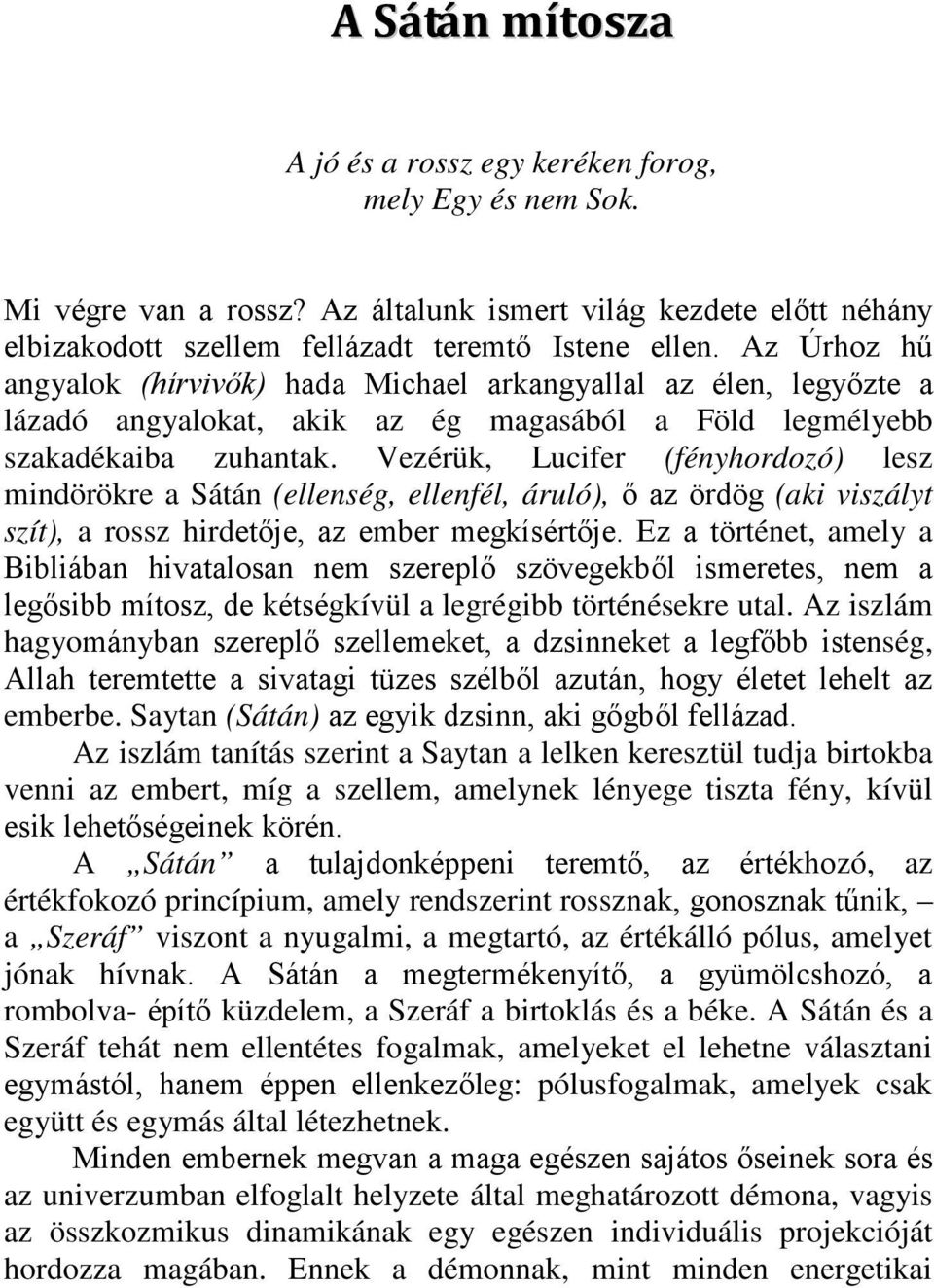 Vezérük, Lucifer (fényhordozó) lesz mindörökre a Sátán (ellenség, ellenfél, áruló), ő az ördög (aki viszályt szít), a rossz hirdetője, az ember megkísértője.