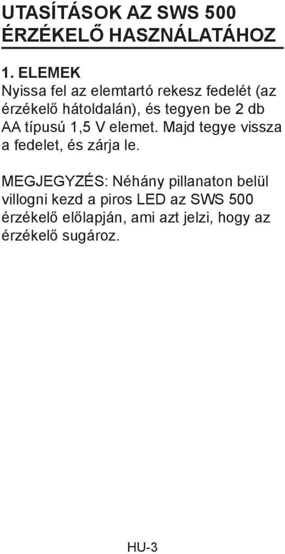 2 db AA típusú 1,5 V elemet. Majd tegye vissza a fedelet, és zárja le.