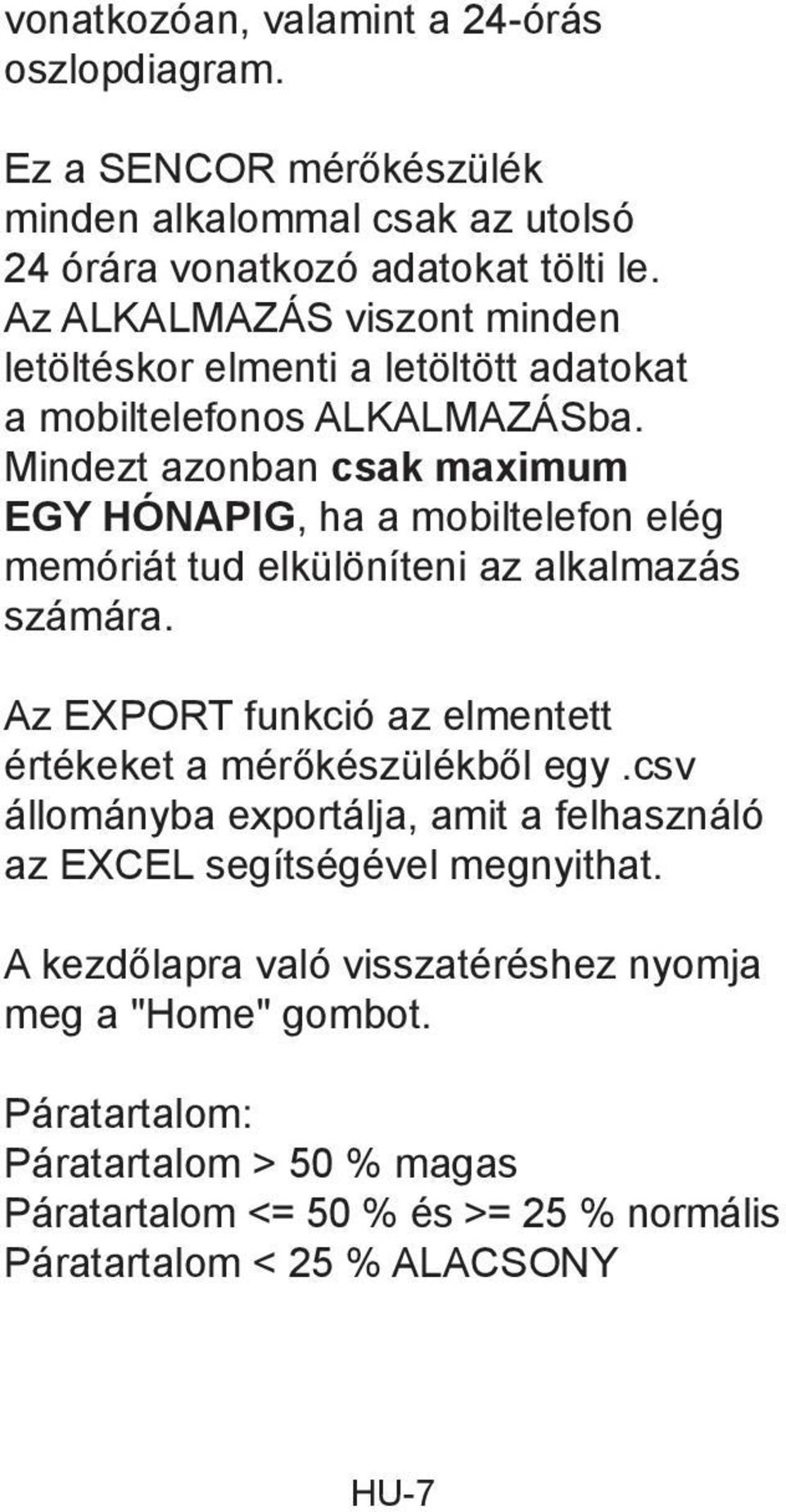 Mindezt azonban csak maximum EGY HÓNAPIG, ha a mobiltelefon elég memóriát tud elkülöníteni az alkalmazás számára.