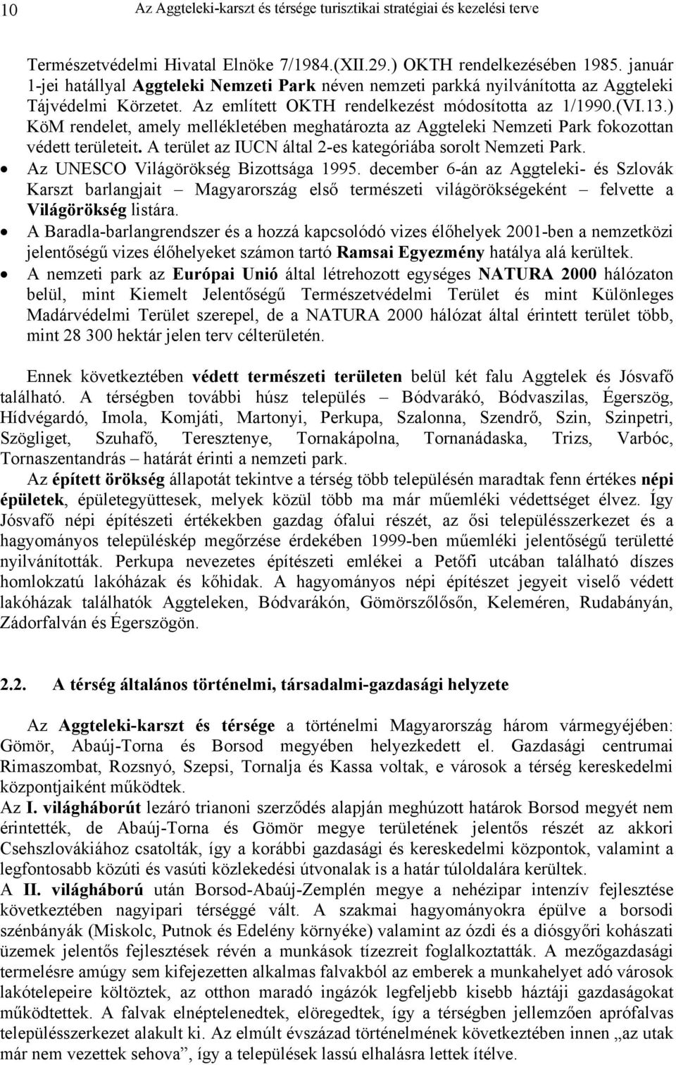 ) KöM rendelet, amely mellékletében meghatározta az Aggteleki Nemzeti Park fokozottan védett területeit. A terület az IUCN által 2-es kategóriába sorolt Nemzeti Park.