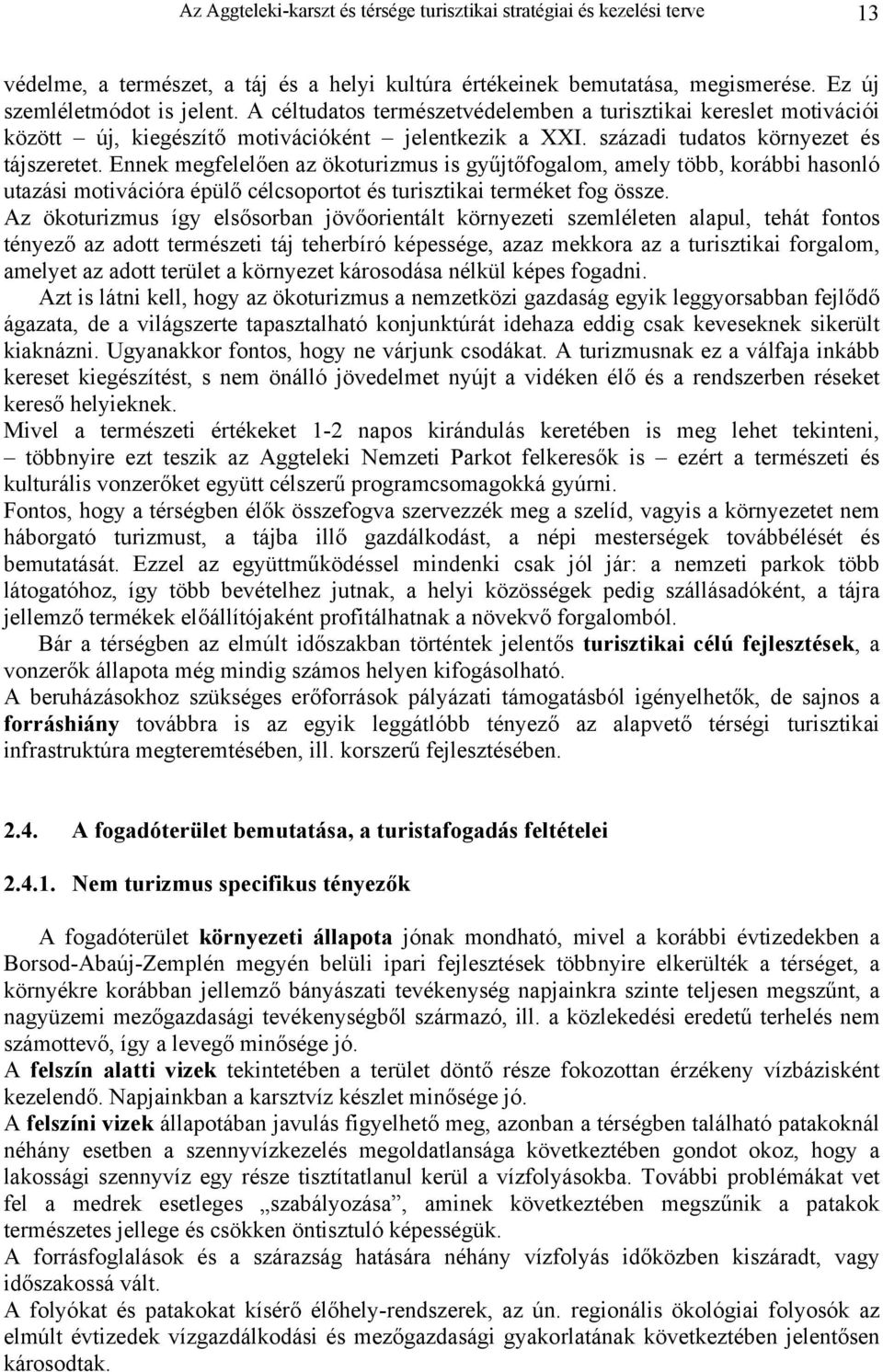 Ennek megfelelően az ökoturizmus is gyűjtőfogalom, amely több, korábbi hasonló utazási motivációra épülő célcsoportot és turisztikai terméket fog össze.