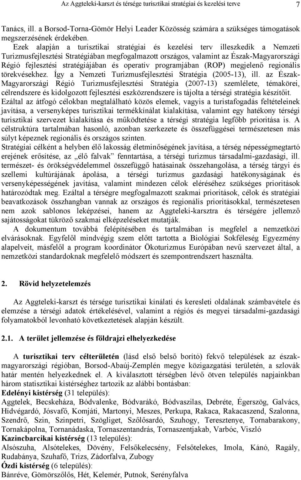 és operatív programjában (ROP) megjelenő regionális törekvésekhez. Így a Nemzeti Turizmusfejlesztési Stratégia (2005-13), ill.