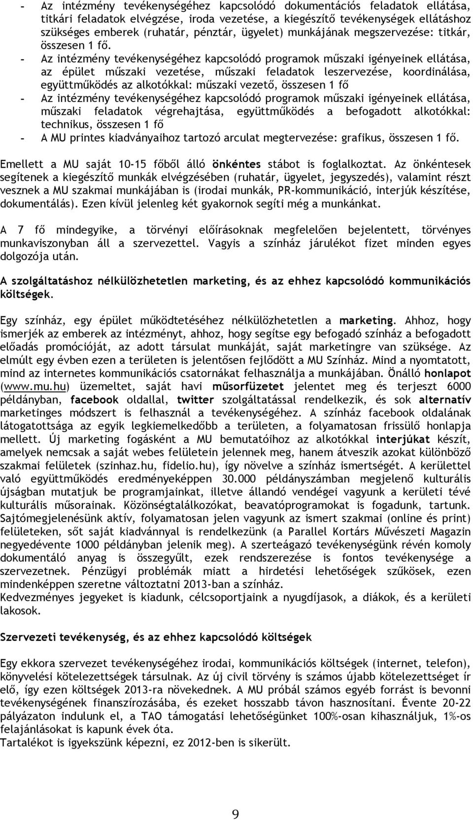 - Az intézmény tevékenységéhez kapcsolódó programok műszaki igényeinek ellátása, az épület műszaki vezetése, műszaki feladatok leszervezése, koordinálása, együttműködés az alkotókkal: műszaki vezető,