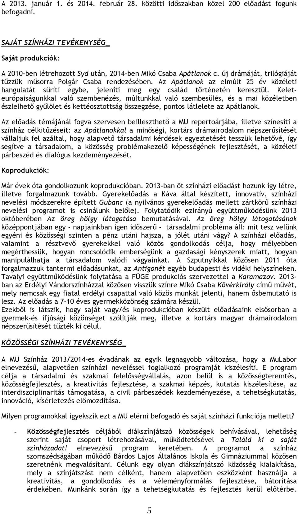 Az Apátlanok az elmúlt 25 év közéleti hangulatát sűríti egybe, jeleníti meg egy család történetén keresztül.