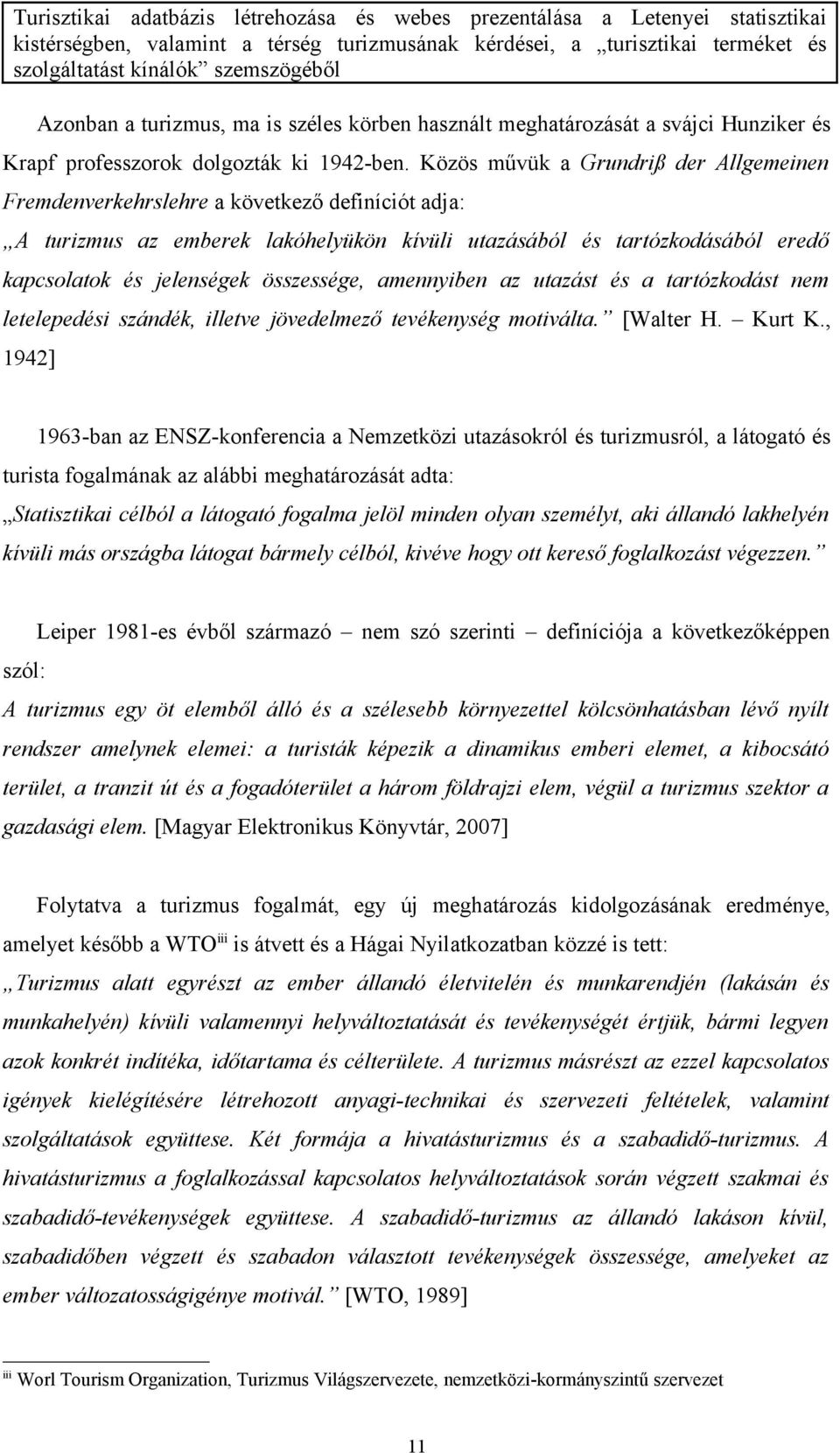 összessége, amennyiben az utazást és a tartózkodást nem letelepedési szándék, illetve jövedelmező tevékenység motiválta. [Walter H. Kurt K.